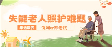 華遠康養|失能老人照護難題：保姆還是養老院？